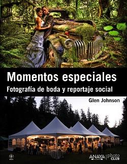 MOMENTOS ESPECIALES. FOTOGRAFÍA DE BODA Y REPORTAJE SOCIAL | 9788441532465 | JOHNSON, GLEN