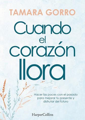 CUANDO EL CORAZÓN LLORA. HACER LAS PACES CON EL PASADO PARA MEJORAR TU PRESENTE | 9788491397359 | GORRO, TAMARA | Llibreria L'Illa - Llibreria Online de Mollet - Comprar llibres online