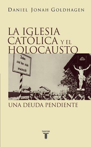 IGLESIA CATOLICA Y EL HOLOCAUSTO, LA | 9788430604913 | GOLDHAGEN, DANIEL JONAH | Llibreria L'Illa - Llibreria Online de Mollet - Comprar llibres online