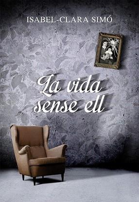 VIDA SENSE ELL, LA | 9788490261675 | SIMÓ MONLLOR, ISABEL-CLARA | Llibreria L'Illa - Llibreria Online de Mollet - Comprar llibres online