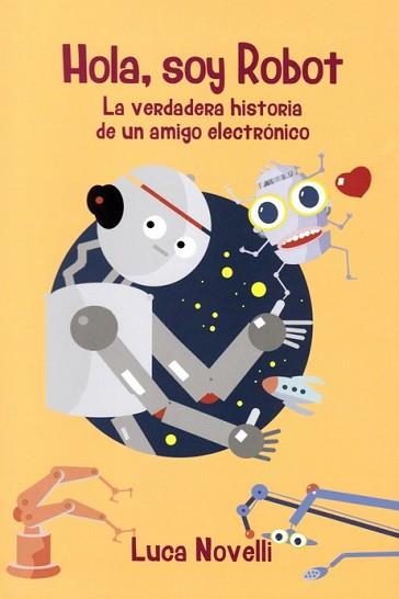 HOLA SOY ROBOT VERDADERA HISTORIA DE UN AMIGO ELECTRONICO | 9788427141810 | NOVELLI, LUCA | Llibreria L'Illa - Llibreria Online de Mollet - Comprar llibres online