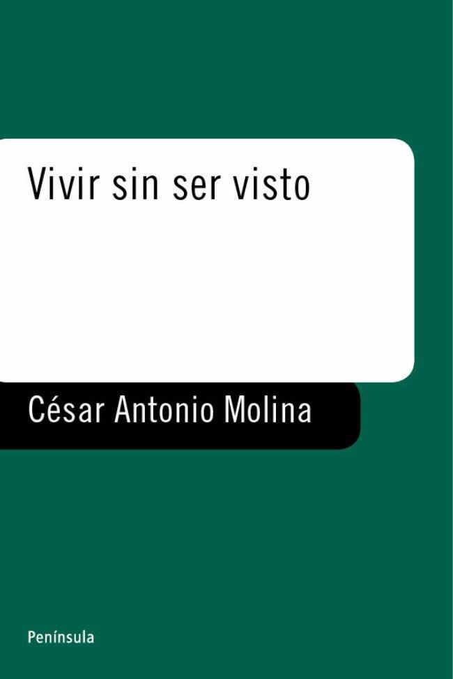 VIVIR SIN SER VISTO | 9788483073018 | MOLINA, CESAR ANTONIO