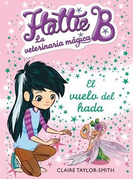 HATTIE B. LA VETERINARIA MÁGICA 3. EL VUELO DEL HADA | 9788420417691 | TAYLOR SMITH, CLAIRE | Llibreria L'Illa - Llibreria Online de Mollet - Comprar llibres online