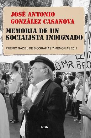 MEMORIA DE UN SOCIALISTA INDIGNADO | 9788490564950 | GONZALEZ CASANOVA, JOSE ANTONIO | Llibreria L'Illa - Llibreria Online de Mollet - Comprar llibres online