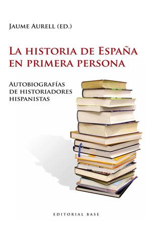 HISTORIA DE ESPAÑA EN PRIMERA PERSONA. AUTOBIOGRAFÍAS DE HISTORIADORES HISPAN | 9788493916176 | AURELL, JAUME | Llibreria L'Illa - Llibreria Online de Mollet - Comprar llibres online
