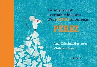 SORPRENENT I VERITABLE HISTÒRIA D'UN RATOLÍ ANOMENAT PÉREZ, | 9788498414196 | HERREROS, ANA CRISTINA / VIOLETA LOPIZ | Llibreria L'Illa - Llibreria Online de Mollet - Comprar llibres online