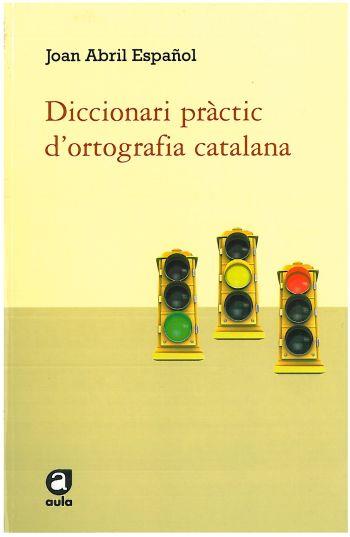 DICCIONARI PRACTIC D'ORTOGRAFIA CATALANA | 9788492672585 | ABRIL ESPAÑOL, JOAN | Llibreria L'Illa - Llibreria Online de Mollet - Comprar llibres online
