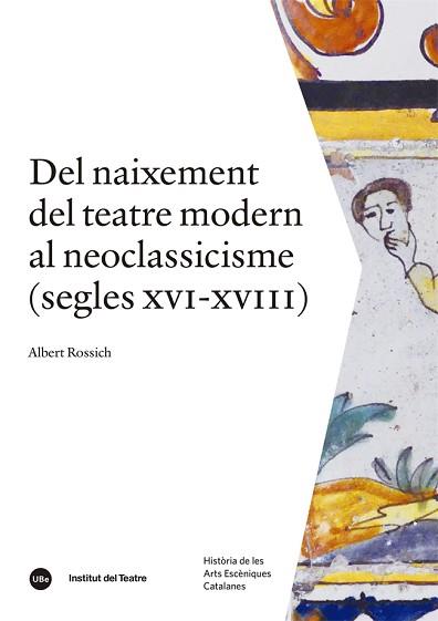 DEL NAIXEMENT DEL TEATRE MODERN AL NEOCLASSICISME (SEGLES XVI-XVIII) | 9788491689850 | ROSSICH I ESTRAGÓ, ALBERT | Llibreria L'Illa - Llibreria Online de Mollet - Comprar llibres online