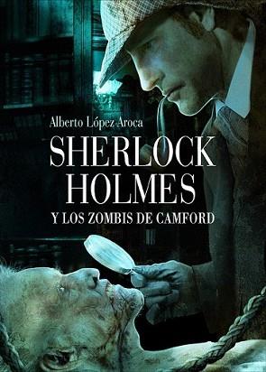 SHERLOCK HOLMES Y LOS ZOMBIS DE CAMFORD | 9788493814342 | LOPEZ AROCA, ALBERTO