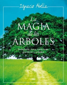 MAGIA DE LOS ARBOLES, LA | 9788479011901 | ABELLA, IGNACIO.