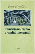 FEUDALISMO TARDIO Y CAPITAL MERCANTIL | 9788474231717 | KRIEDTE, PETER | Llibreria L'Illa - Llibreria Online de Mollet - Comprar llibres online