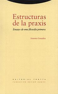 ESTRUCTURAS DE LA PRAXIS.ENSAYO DE UNA FILOSOFIA | 9788481641769 | GONZALEZ, ANTONIO