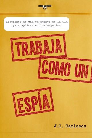 TRABAJA COMO UN ESPÍA | 9788498752700 | CARLESON, J.C.