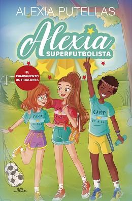 ALEXIA SUPERFUTBOLISTA 2. EL CAMPAMENTO ANTIBALONES (ALEXIA SUPERFUTBOLISTA 2) | 9788420456720 | PUTELLAS, ALEXIA | Llibreria L'Illa - Llibreria Online de Mollet - Comprar llibres online
