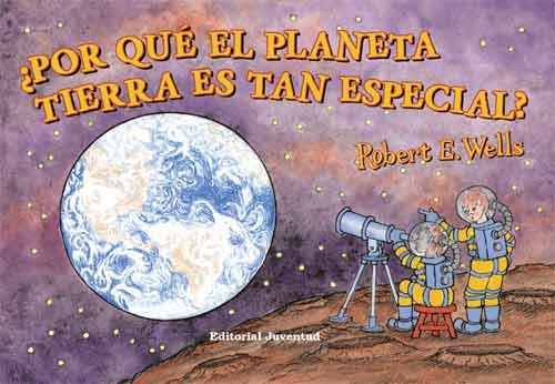 POR QUE EL PLANETA TIERRA ES TAN ESPECIAL? | 9788426138057 | WELLS, ROBERT E.
