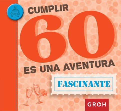 CUMPLIR 60 ES UNA AVENTURA | 9788490680469 | GROH