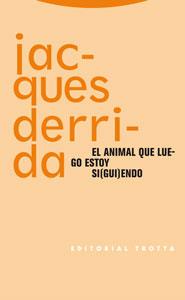 ANIMAL QUE LUEGO ESTOY SIENDO, EL | 9788481649628 | DERRIDA, JACQUES | Llibreria L'Illa - Llibreria Online de Mollet - Comprar llibres online
