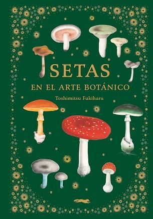 SETAS EN EL ARTE BOTÁNICO | 9788412570403 | FUKIHARU, TOSHIMITSU | Llibreria L'Illa - Llibreria Online de Mollet - Comprar llibres online