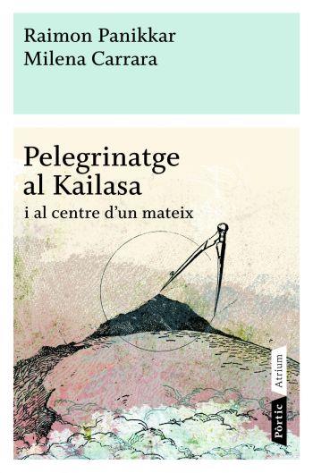 PELEGRINATGE AL KAILASA I AL CENTRE D'UN MATEIX | 9788498090772 | PANIKKAR, RAIMON / MILENA CARRARA | Llibreria L'Illa - Llibreria Online de Mollet - Comprar llibres online