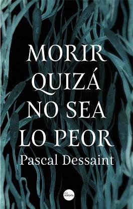 MORIR QUIZÁ NO SEA LO PEOR | 9788416580910 | DESSAINT, PASCAL | Llibreria L'Illa - Llibreria Online de Mollet - Comprar llibres online