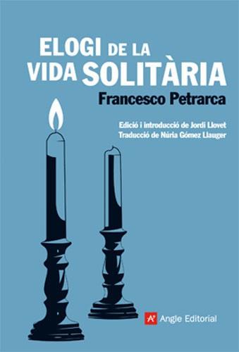 ELOGI DE LA VIDA SOLITÀRIA | 9788415002253 | PETRARCA, FRANCESCO | Llibreria L'Illa - Llibreria Online de Mollet - Comprar llibres online
