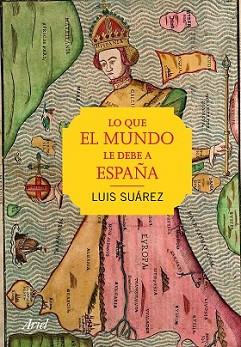 LO QUE EL MUNDO LE DEBE A ESPAÑA | 9788434423251 | SUÁREZ, LUIS | Llibreria L'Illa - Llibreria Online de Mollet - Comprar llibres online