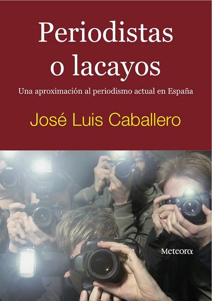 PERIODISTAS O LACAYOS | 9788495623843 | CABALLERO, JOSE LUIS | Llibreria L'Illa - Llibreria Online de Mollet - Comprar llibres online