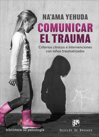 COMUNICAR EL TRAUMA. CRITERIOS CLÍNICOS E INTERVENCIONES CON NIÑOS TRAUMATIZADOS | 9788433030856 | YEHUDA, NA'AMA