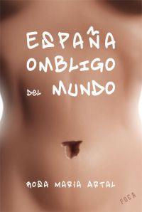 ESPAÑA OMBLIGO DEL MUNDO | 9788496797185 | ARTAL, ROSA MARIA | Llibreria L'Illa - Llibreria Online de Mollet - Comprar llibres online