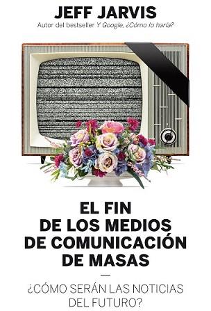 FIN DE LOS MEDIOS DE COMUNICACIÓN DE MASAS, EL | 9788498754018 | JARVIS, JEFF