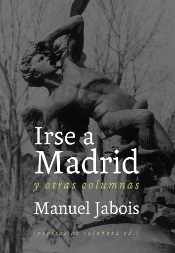 IRSE A MADRID Y OTRAS COLUMNAS | 9788493834951 | JABOIS, MANUEL | Llibreria L'Illa - Llibreria Online de Mollet - Comprar llibres online