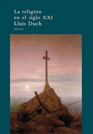 RELIGIÓN EN EL SIGLO XXI, LA | 9788498417326 | DUCH, LLUÍS | Llibreria L'Illa - Llibreria Online de Mollet - Comprar llibres online