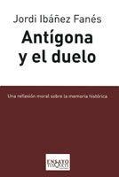 ANTIGONA Y EL DUELO. UNA REFLEXION MORAL SOBRE LA MEMORIA HI | 9788483831229 | IBAÑEZ FANES, JORDI | Llibreria L'Illa - Llibreria Online de Mollet - Comprar llibres online