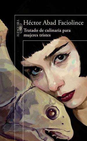 TRATADO DE CULINARIA PARA MUJERES TRISTES | 9788420407906 | FACIOLINCE, HECTOR ABAD | Llibreria L'Illa - Llibreria Online de Mollet - Comprar llibres online