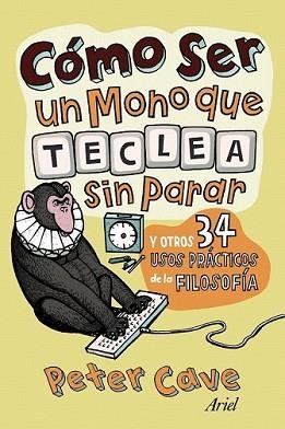 COMO SER UN MONO QUE TECLEA SIN PARAR Y OTROS 24 USOS PRACTI | 9788434413306 | CAVE, PETER | Llibreria L'Illa - Llibreria Online de Mollet - Comprar llibres online