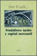 FEUDALISMO TARDIO Y CAPITAL MERCANTIL | 9788474231717 | KRIEDTE, PETER | Llibreria L'Illa - Llibreria Online de Mollet - Comprar llibres online