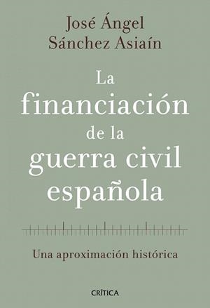 FINANCIACIÓN DE LA GUERRA CIVIL ESPAÑOLA, LA | 9788498920468 | SÁNCHEZ ASIAÍN, JOSE ANGEL | Llibreria L'Illa - Llibreria Online de Mollet - Comprar llibres online