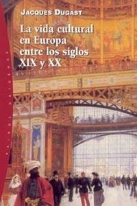 VIDA CULTURAL EN EUROPA ENTRE LOS SIGLOS XIX Y XX, LA | 9788449314278 | DUGAST, JACQUES | Llibreria L'Illa - Llibreria Online de Mollet - Comprar llibres online