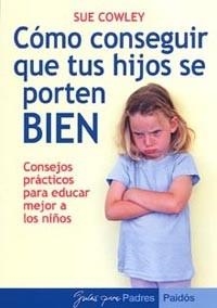 COMO CONSEGUIR QUE TUS HIJOS SE PORTEN BIEN | 9788449318610 | COWLEY, SUE | Llibreria L'Illa - Llibreria Online de Mollet - Comprar llibres online