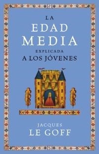 EDAD MEDIA EXPLICADA A LOS JOVENES, LA | 9788449319884 | LE GOFF, JACQUES | Llibreria L'Illa - Llibreria Online de Mollet - Comprar llibres online