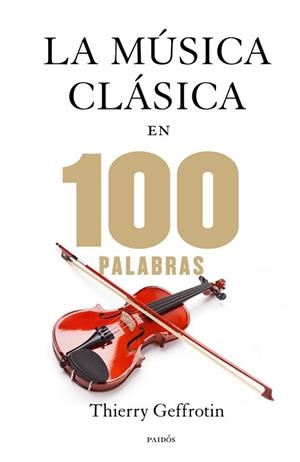 MÚSICA CLÁSICA EN 100 PALABRAS, LA | 9788449328329 | GEFFROTIN, THIERY