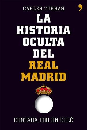 HISTORIA OCULTA DEL REAL MADRID CONTADA POR UN CULÉ, LA | 9788499982427 | CARLES TORRAS/CARLES TORRAS DALMAU | Llibreria L'Illa - Llibreria Online de Mollet - Comprar llibres online