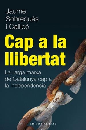 CAP A LA LLIBERTAT. LA LLARGA MARXA DE CATALUNYA CAP A LA INDEPENDÈNCIA | 9788415711216 | SOBREQUÉS I CALLICÓ, JAUME | Llibreria L'Illa - Llibreria Online de Mollet - Comprar llibres online