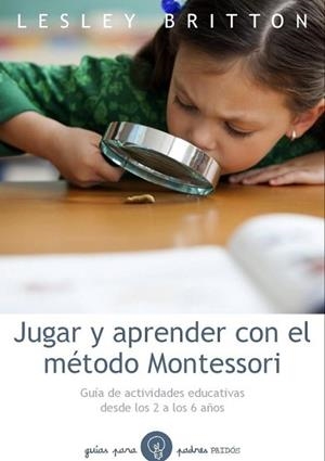 JUGAR Y APRENDER CON EL MÉTODO MONTESSORI | 9788449328893 | BRITTON, LESLEY | Llibreria L'Illa - Llibreria Online de Mollet - Comprar llibres online