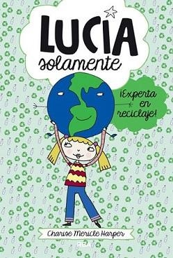 LUCÍA SOLAMENTE EXPERTA EN RECICLAJE! | 9788427203822 | MERICLE HARPER, CHARISE | Llibreria L'Illa - Llibreria Online de Mollet - Comprar llibres online
