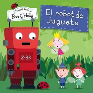 ROBOT DE JUGUETE (EL PEQUEÑO REINO DE BEN Y HOLLY NÚM. 6) | 9788448835798 | AUTORES VARIOS | Llibreria L'Illa - Llibreria Online de Mollet - Comprar llibres online