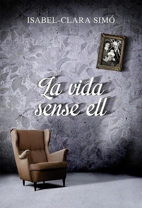 VIDA SENSE ELL, LA | 9788490261675 | SIMÓ MONLLOR, ISABEL-CLARA | Llibreria L'Illa - Llibreria Online de Mollet - Comprar llibres online