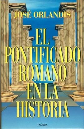 PONTIFICADO ROMANO EN LA HISTORIA, EL | 9788482391229 | ORLANDIS, JOSE