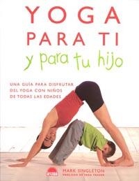 YOGA PARA TI Y PARA TU HIJO | 9788497540926 | SINGLETON, MARK | Llibreria L'Illa - Llibreria Online de Mollet - Comprar llibres online