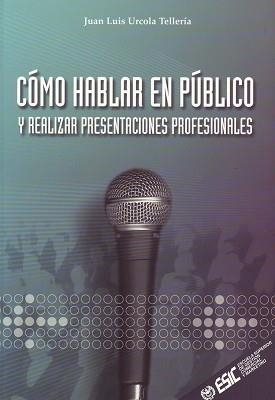 COMO HABLAR EN PUBLICO Y REALIZAR PRESENTACIONES PROFESIONAL | 9788473563376 | URCOLA, JUAN LUIS